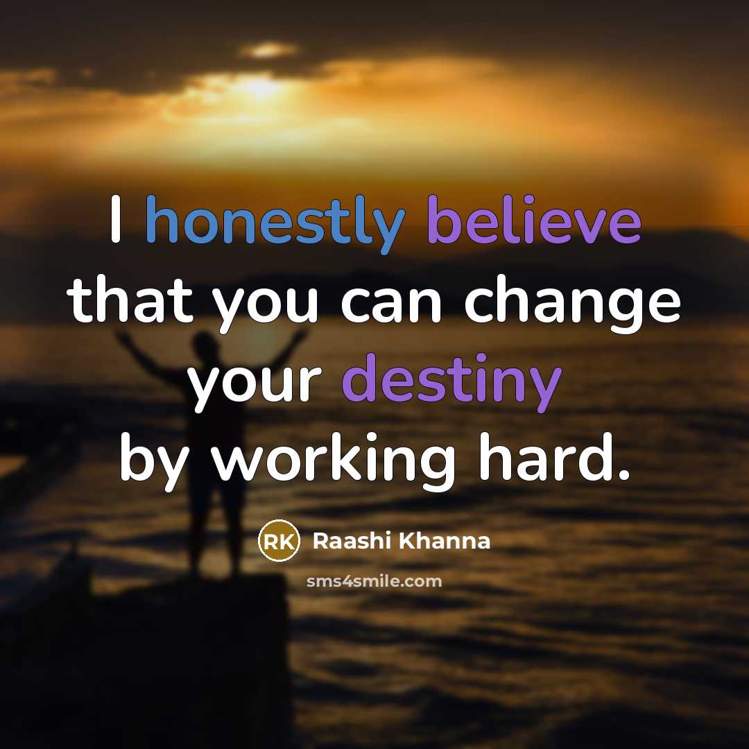 “I honestly believe that you can change your destiny by…” quote by Raashi Khanna