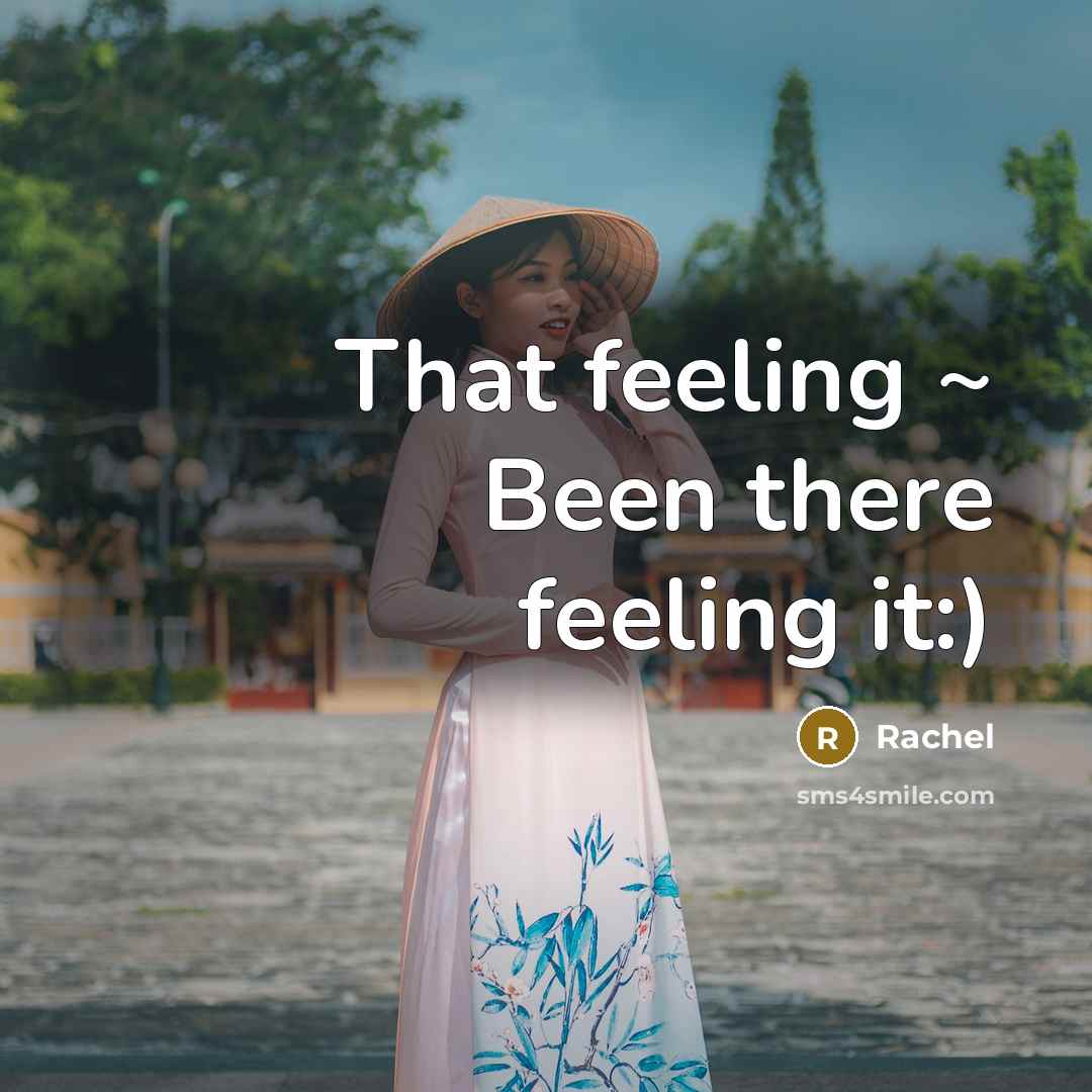 “That feeling ~ Been there feeling it:)” quote by Rachel