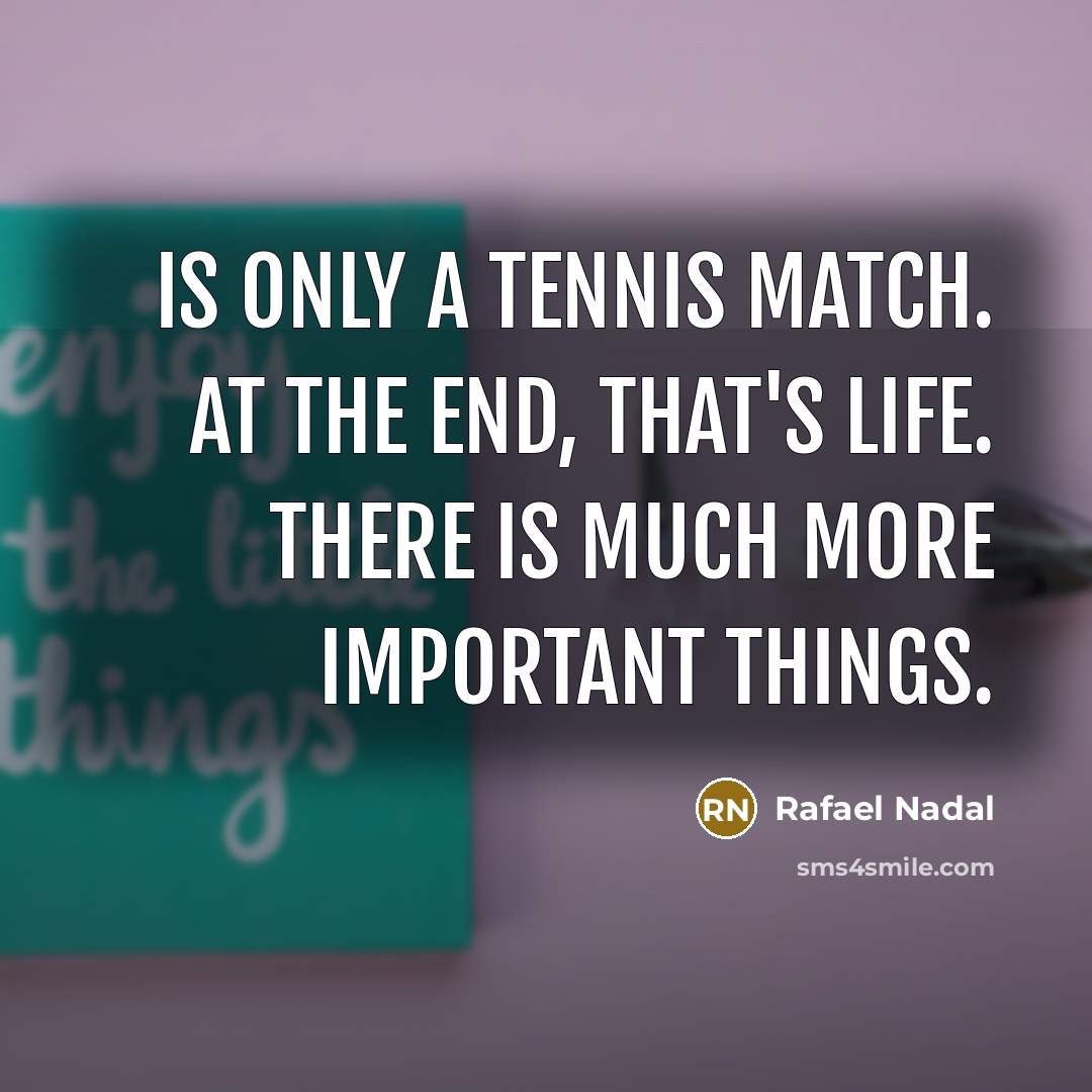 “Is only a tennis match. At the end, that's life.…” quote by Rafael Nadal