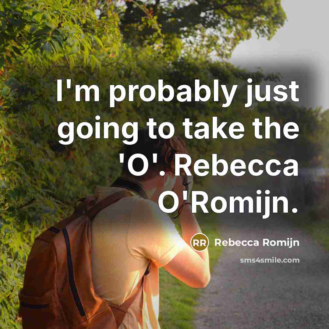 “I'm probably just going to take the 'O'. Rebecca O'Romijn.” quote by Rebecca Romijn