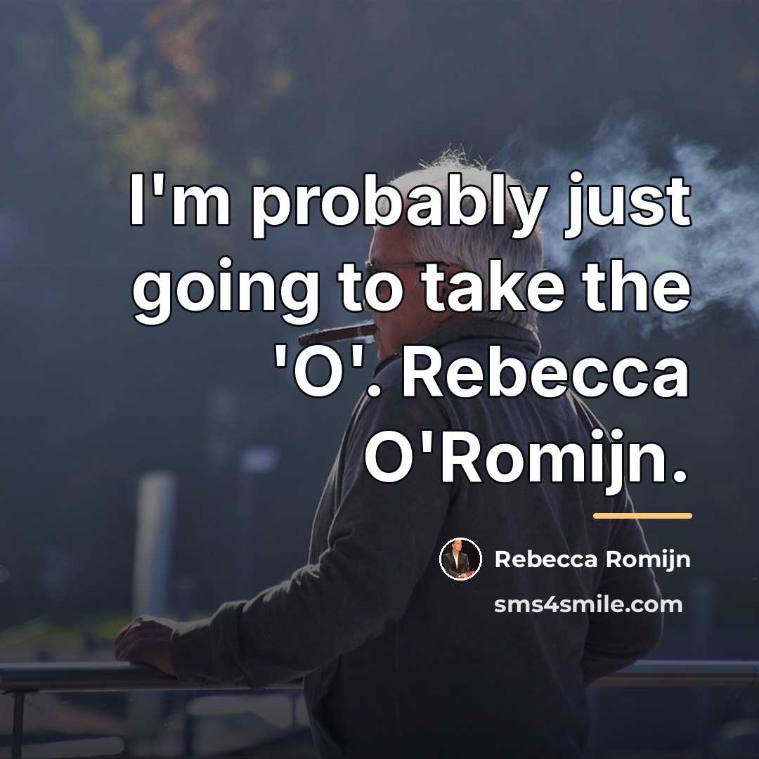 “I'm probably just going to take the 'O'. Rebecca O'Romijn.…” quote by Rebecca Romijn