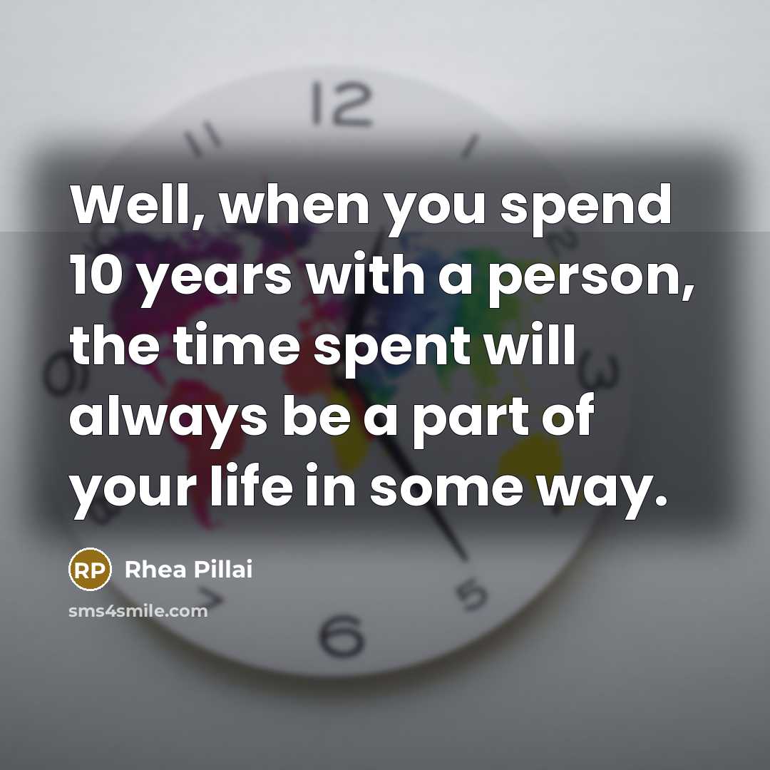 “Well, when you spend 10 years with a person, the…” quote by Rhea Pillai