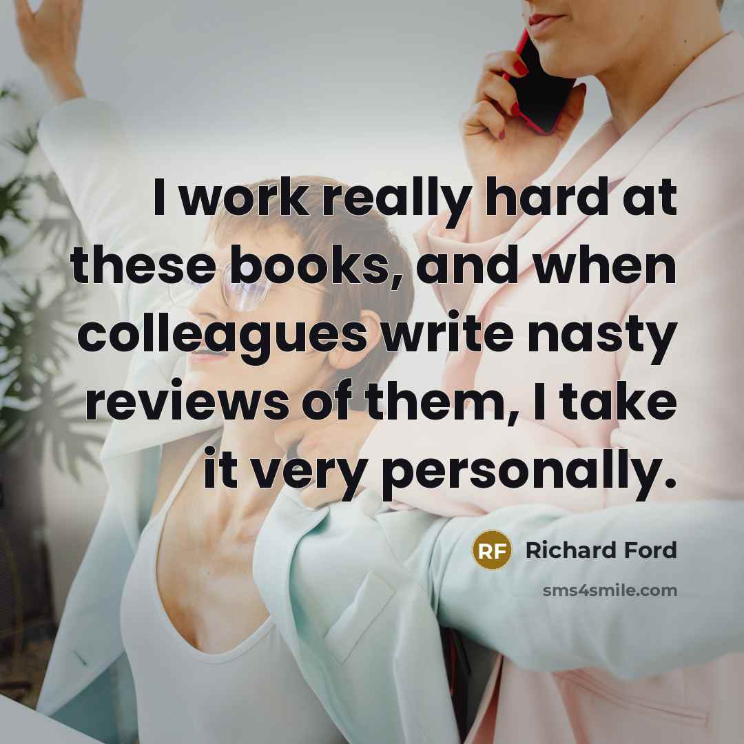 “I work really hard at these books, and when colleagues…” quote by Richard Ford