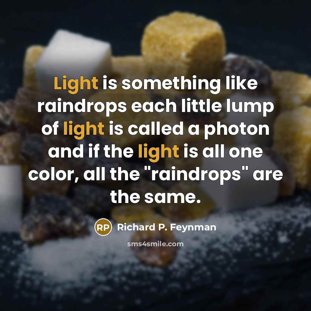 “Light is something like raindrops each little lump of light…” quote by Richard P. Feynman