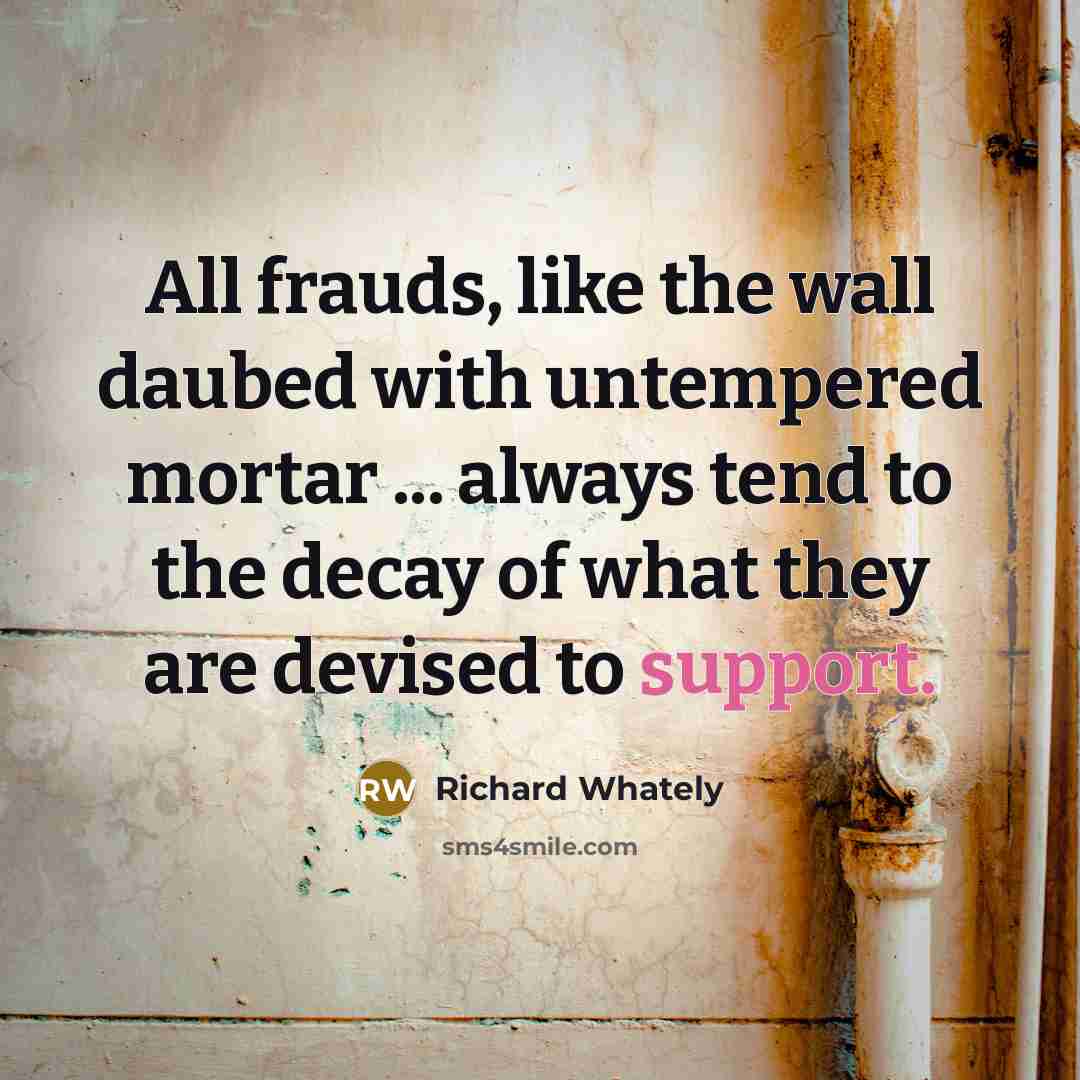 “All frauds, like the wall daubed with untempered mortar ...…” quote by Richard Whately