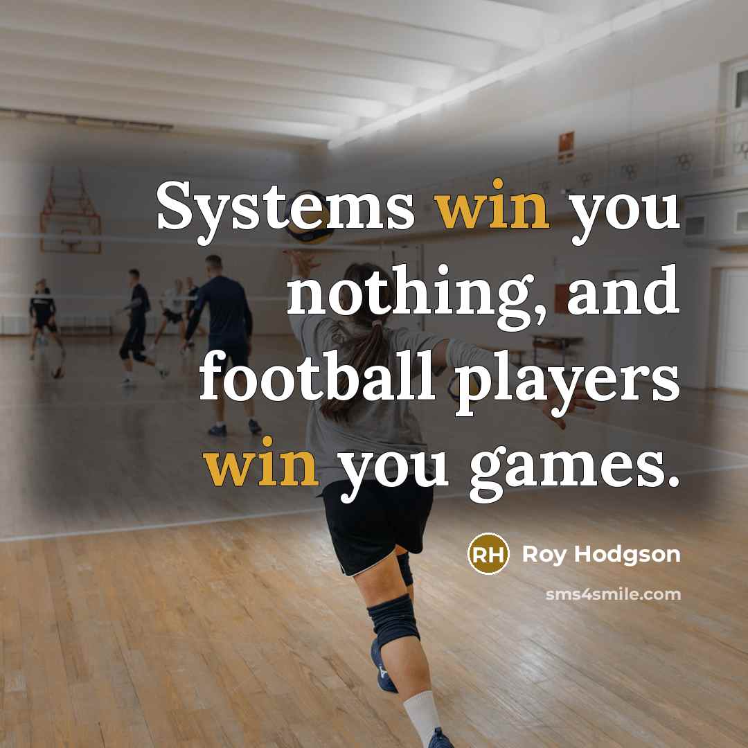 “Systems win you nothing, and football players win you games.…” quote by Roy Hodgson