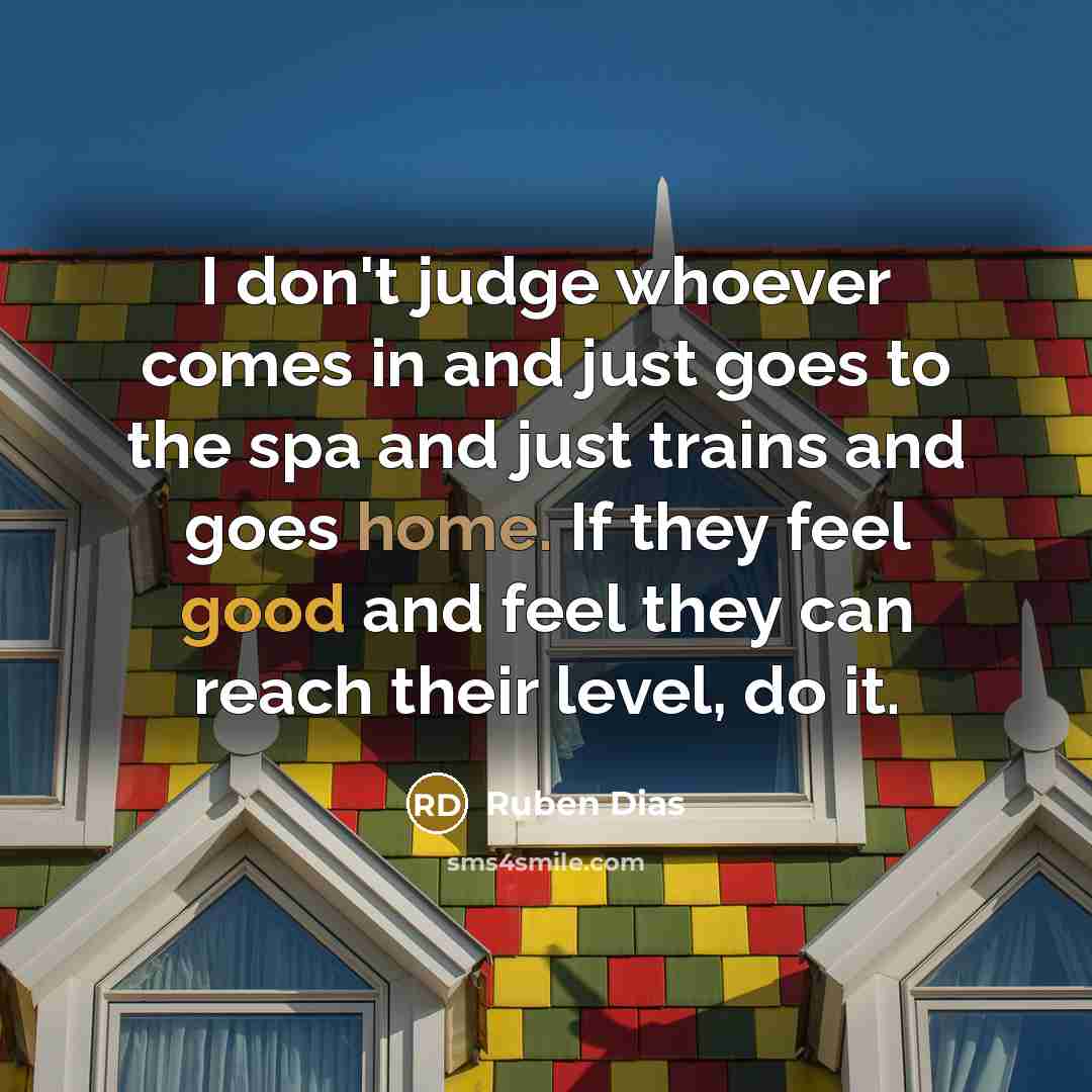 “I don't judge whoever comes in and just goes to…” quote by Ruben Dias