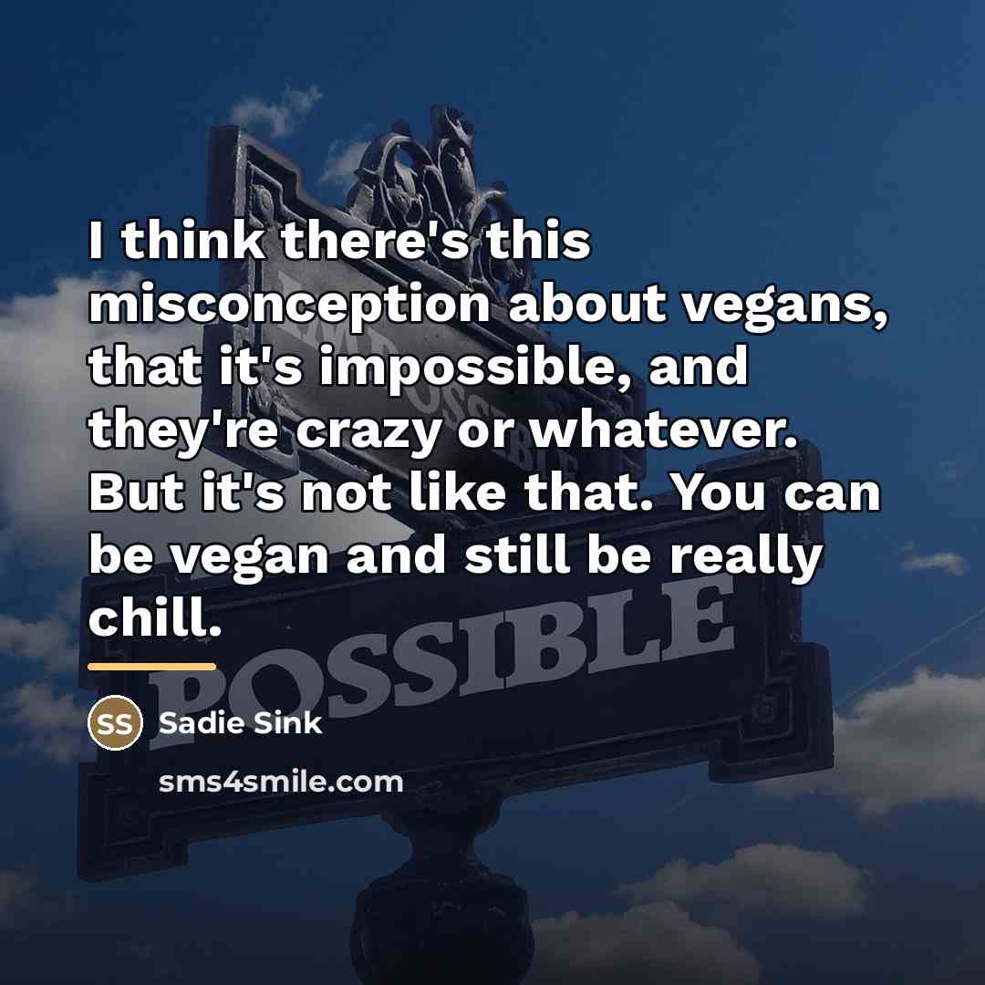 “I think there's this misconception about vegans, that it's impossible,…” quote by Sadie Sink