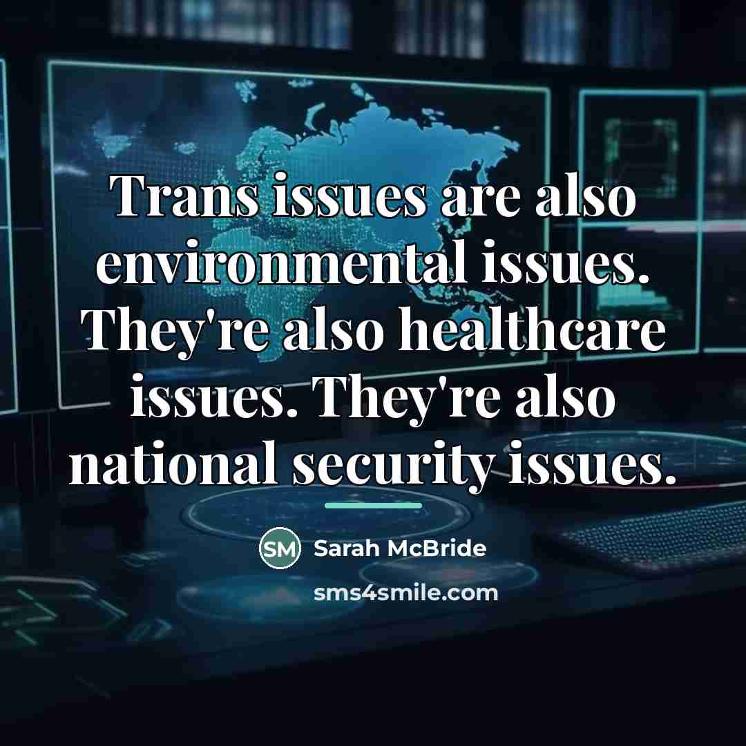 “Trans issues are also environmental issues. They're also healthcare issues.…” quote by Sarah McBride