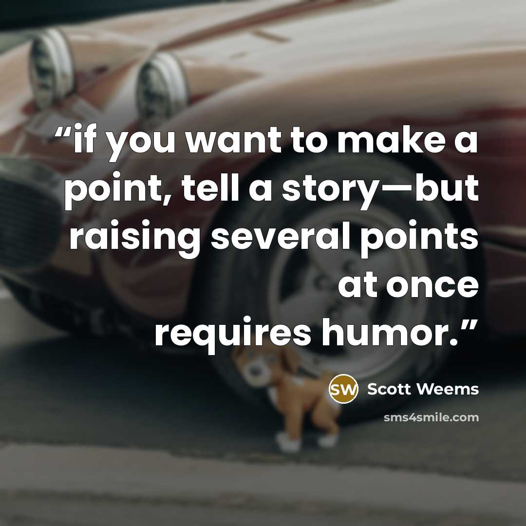 “if you want to make a point, tell a story—but raising several points at once requires humor.” quote by Scott Weems
