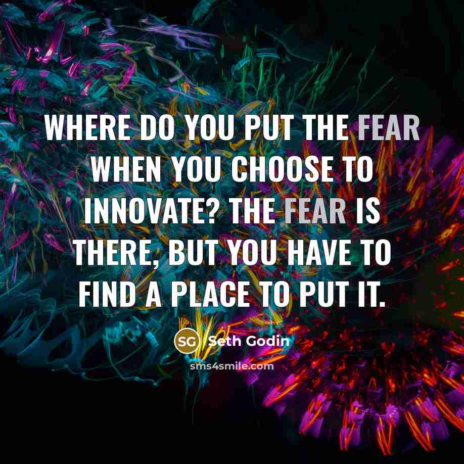 “Where do you put the fear when you choose to…” quote by Seth Godin