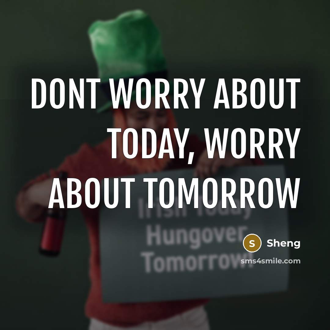 “Dont worry about today, worry about tomorrow” quote by Sheng