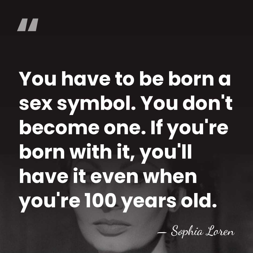 You have to be born a sex symbol. You don't become one.&hellip; - Sophia Loren
