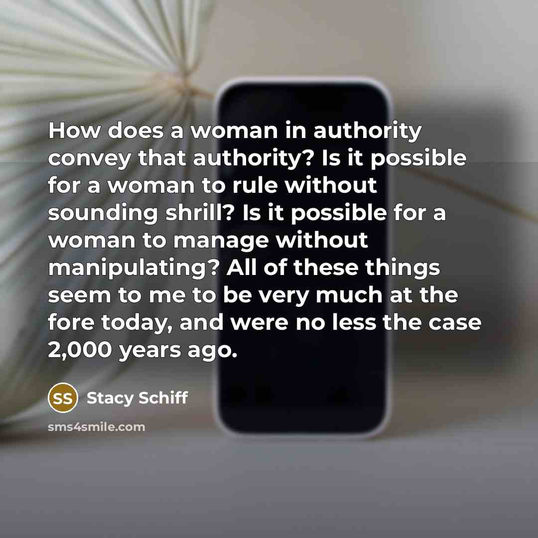 “How does a woman in authority convey that authority? Is…” quote by Stacy Schiff