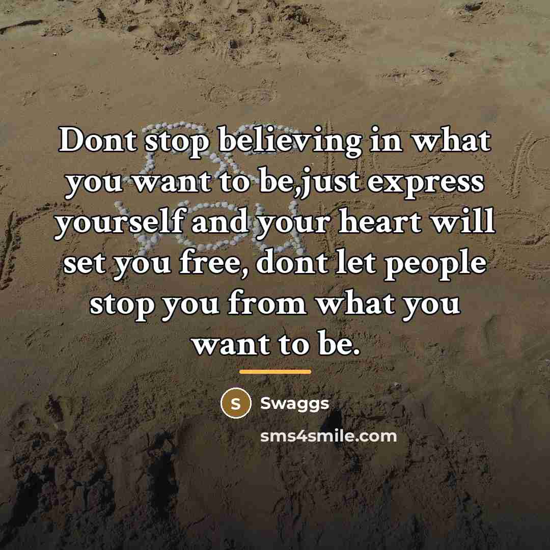 “Dont stop believing in what you want to be,just express…” quote by Swaggs