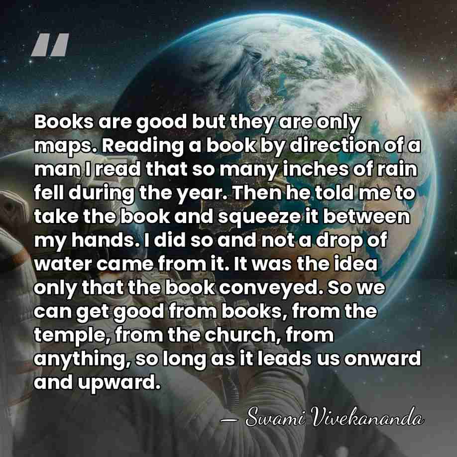 Books are good but they are only maps. Reading a book by&hellip; - Swami Vivekananda
