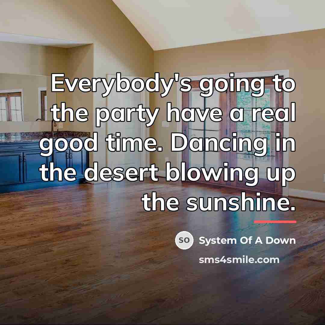 “Everybody's going to the party have a real good time.…” quote by System Of A Down