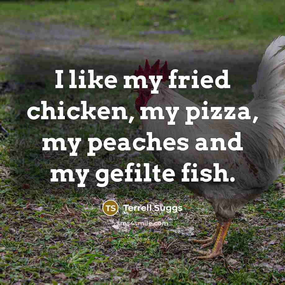“I like my fried chicken, my pizza, my peaches and…” quote by Terrell Suggs