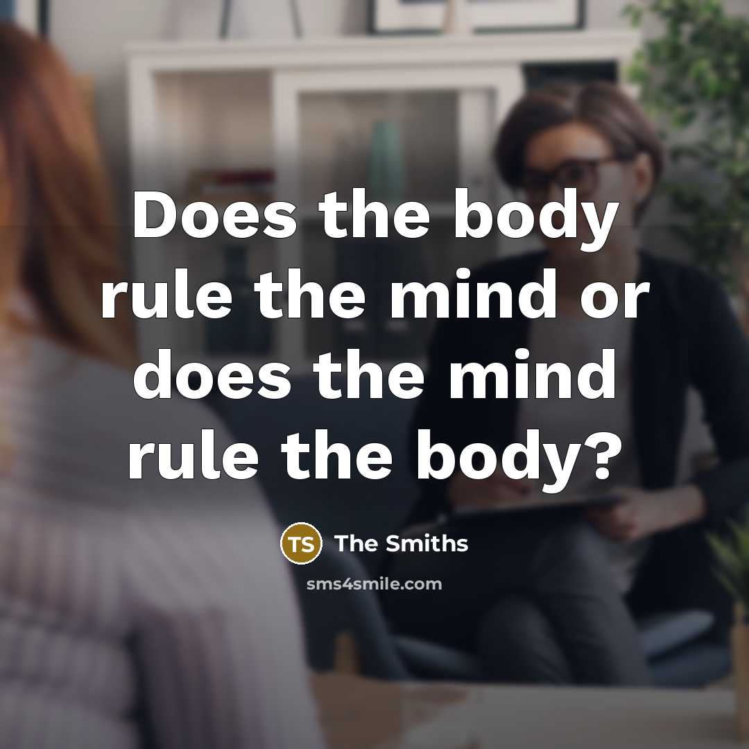 “Does the body rule the mind or does the mind…” quote by The Smiths