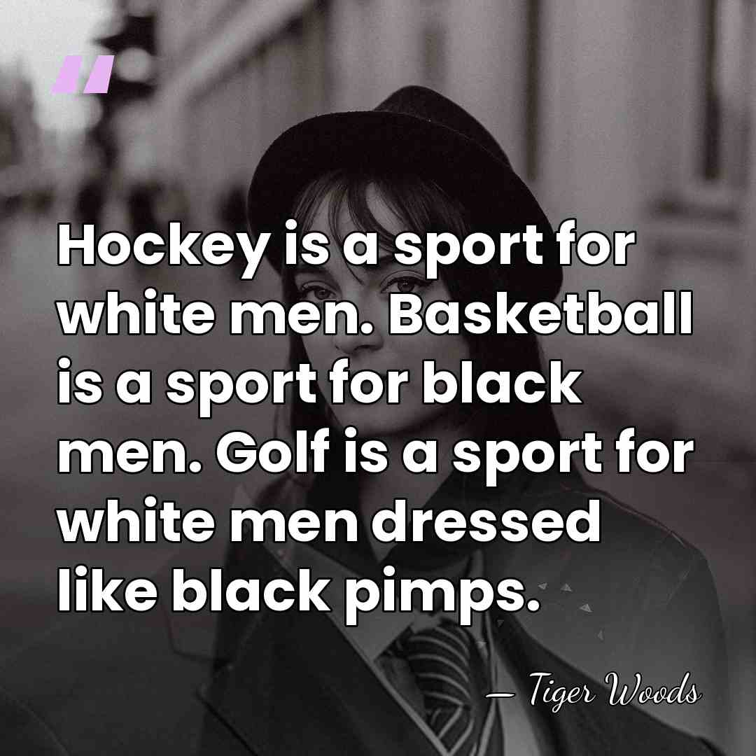 Hockey is a sport for white men. Basketball is a sport for&hellip; - Tiger Woods