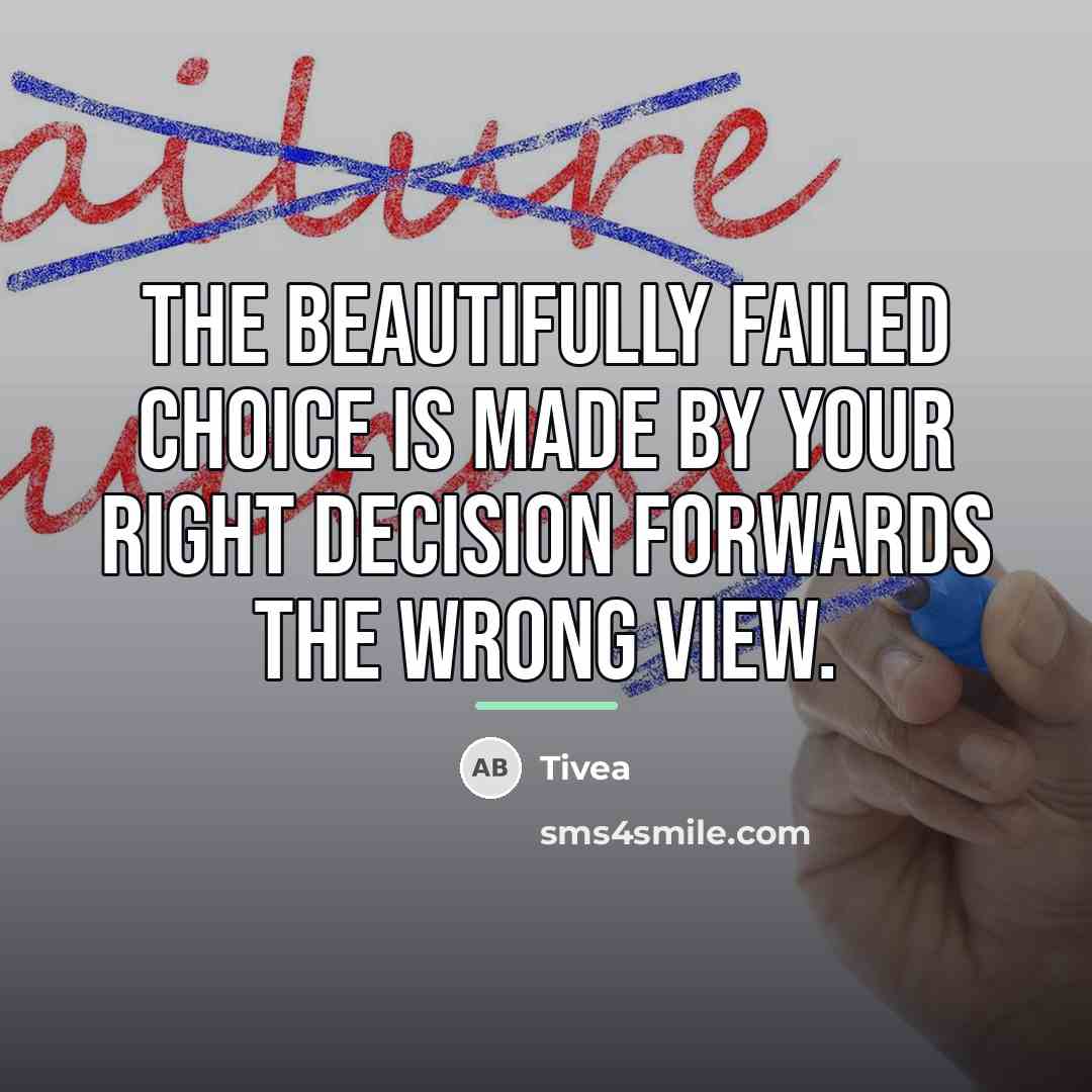 “The beautifully failed choice is made by your right decision…” quote by Tivea