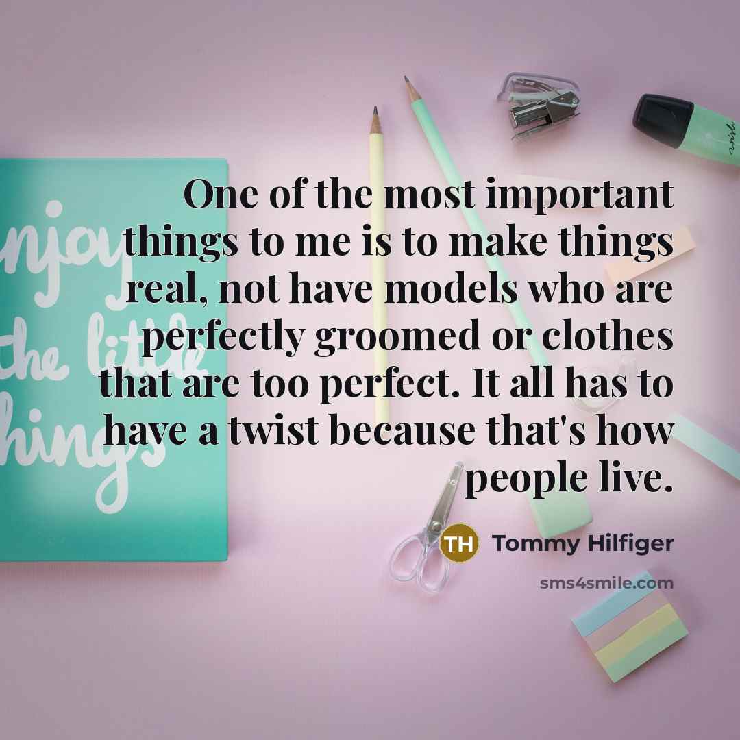 “One of the most important things to me is to…” quote by Tommy Hilfiger