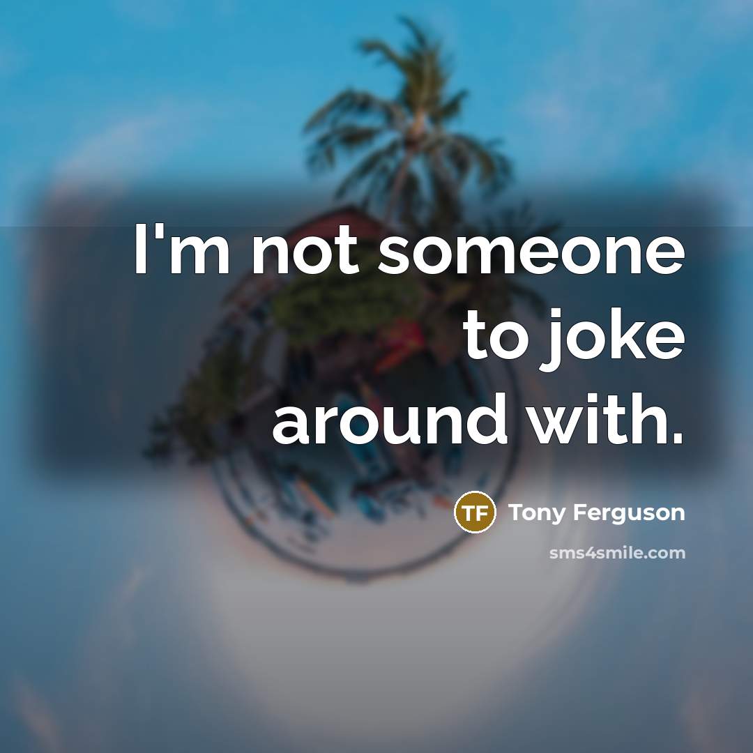 “I'm not someone to joke around with.…” quote by Tony Ferguson
