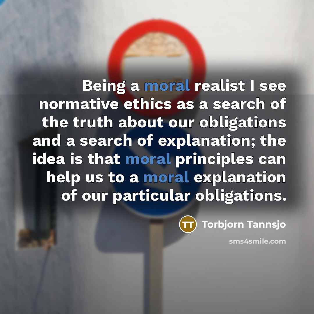 “Being a moral realist I see normative ethics as a…” quote by Torbjorn Tannsjo