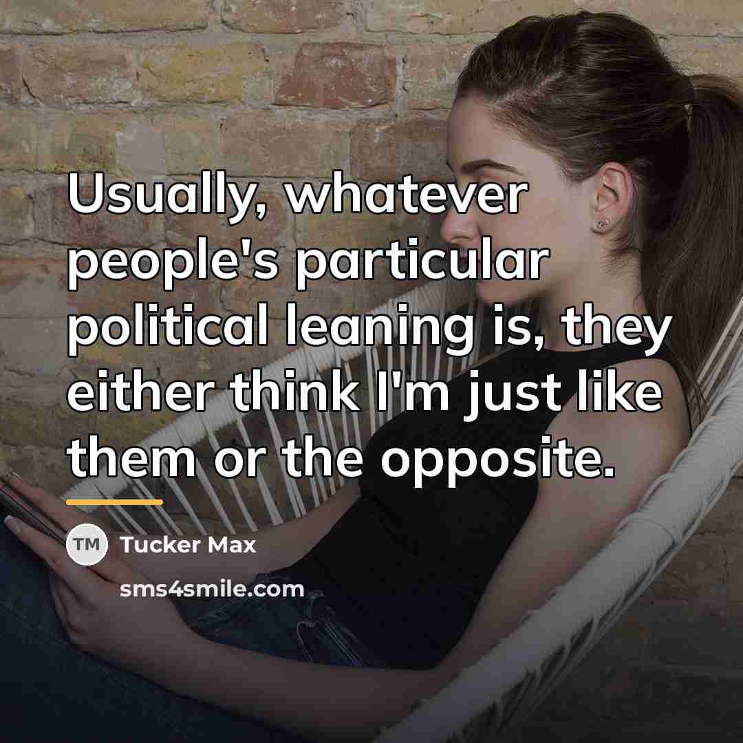 “Usually, whatever people's particular political leaning is, they either think…” quote by Tucker Max