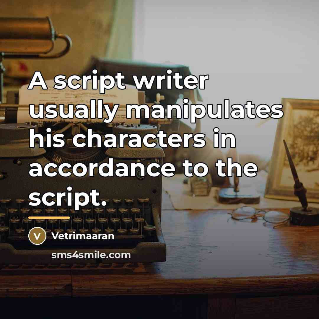 “A script writer usually manipulates his characters in accordance to…” quote by Vetrimaaran