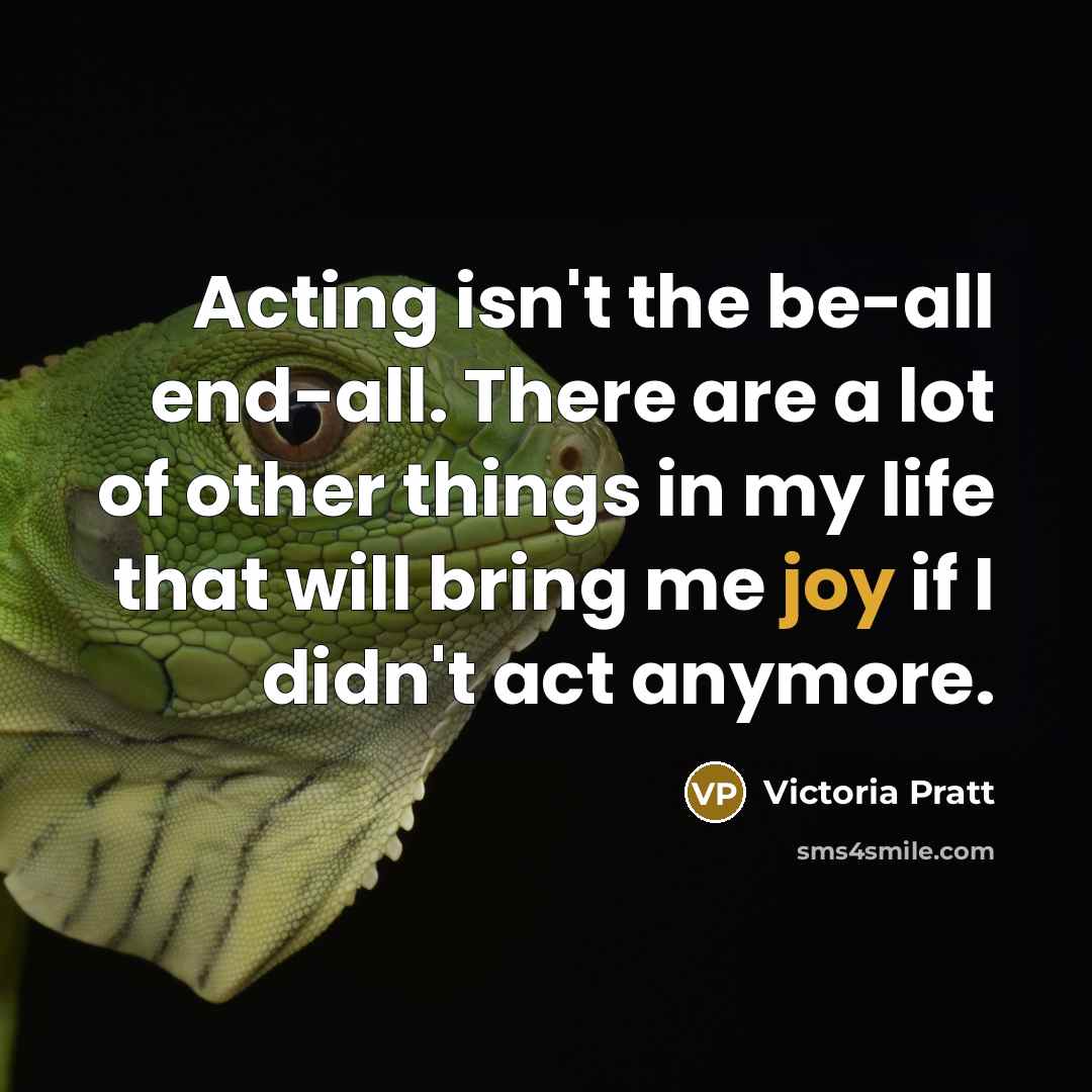 “Acting isn't the be-all end-all. There are a lot of…” quote by Victoria Pratt