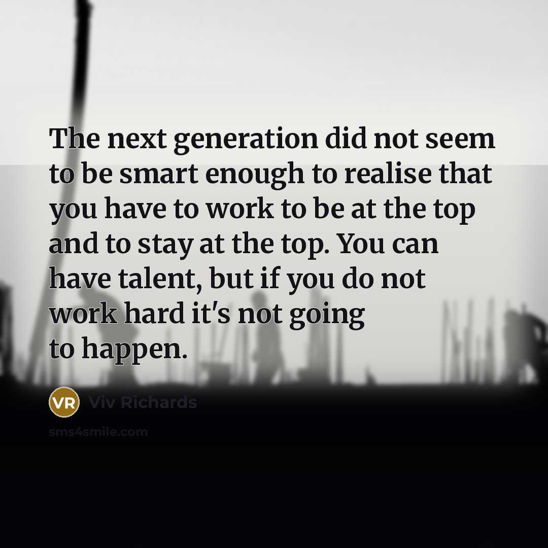 “The next generation did not seem to be smart enough…” quote by Viv Richards