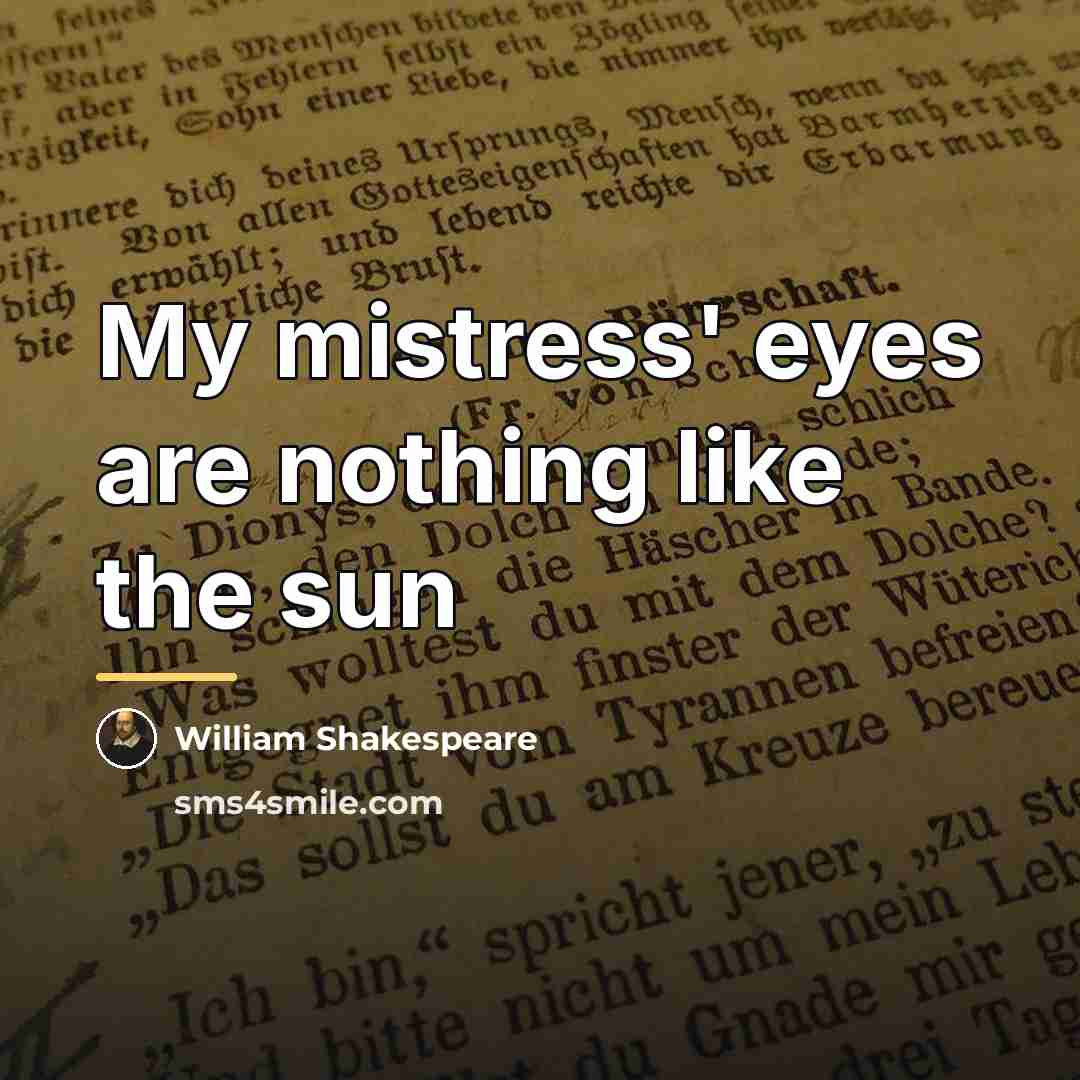 “My mistress' eyes are nothing like the sun…” quote by William Shakespeare
