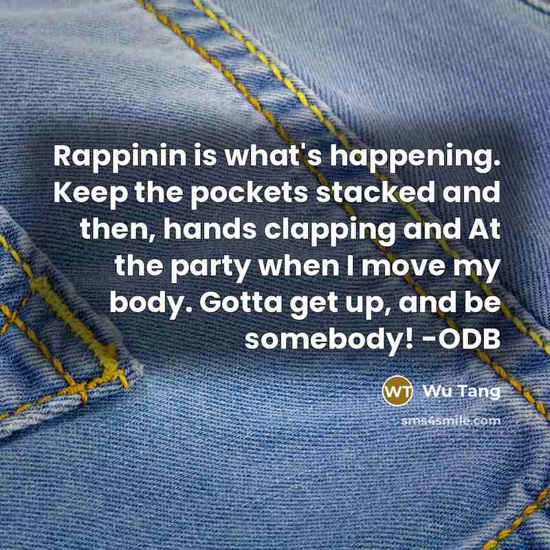 “Rappinin is what's happening. Keep the pockets stacked and then,…” quote by Wu Tang