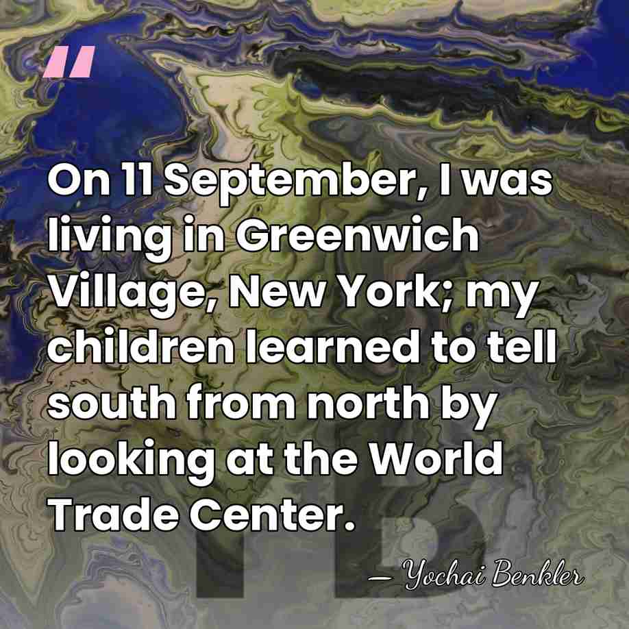 On 11 September, I was living in Greenwich Village, New York; my&hellip; - Yochai Benkler