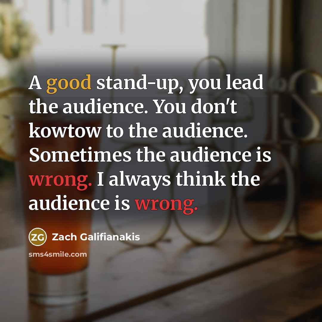 “A good stand-up, you lead the audience. You don't kowtow…” quote by Zach Galifianakis
