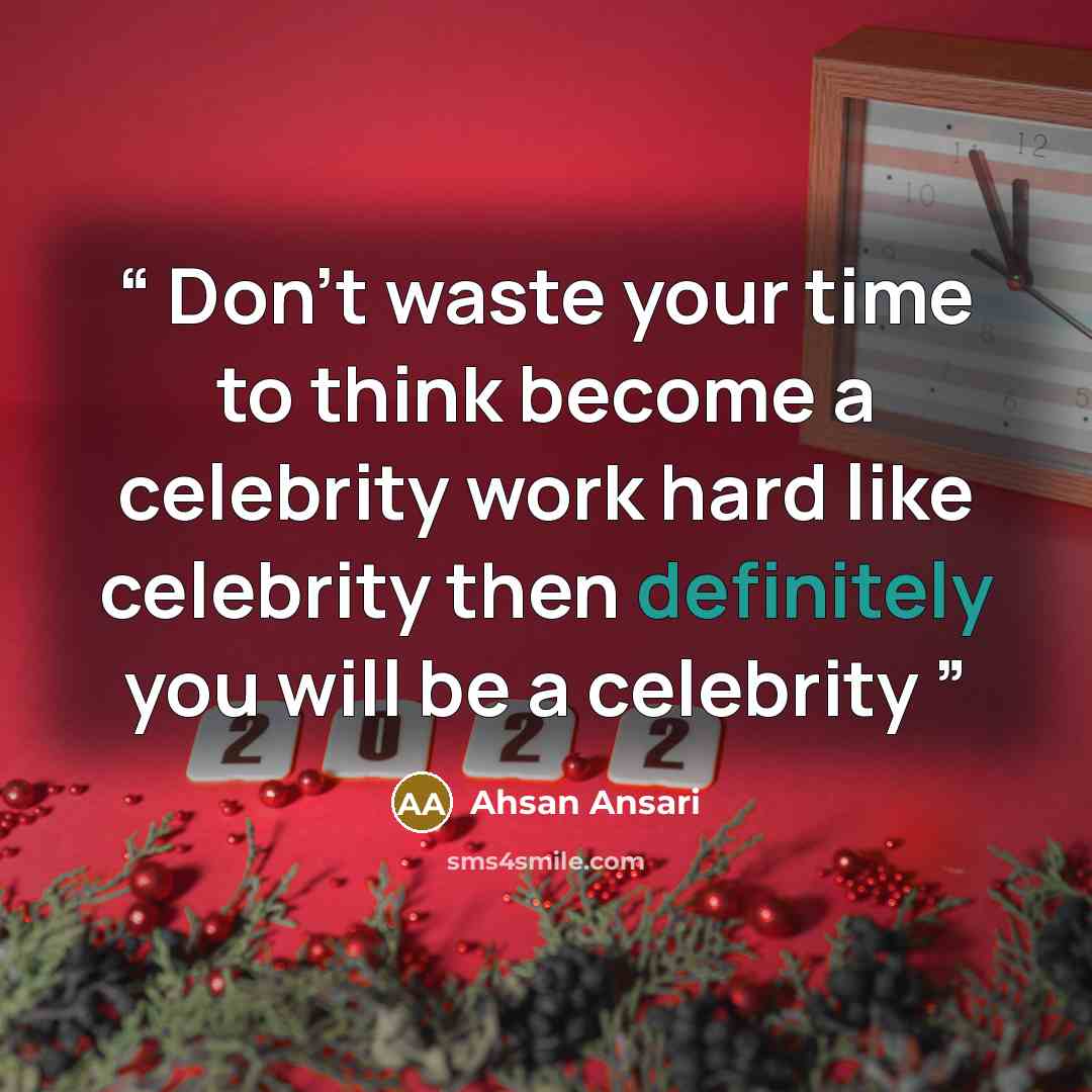 “Don't waste your time to think become a celebrity work hard like celebrity then definitely you will be a celebrity” quote by Ahsan Ansari