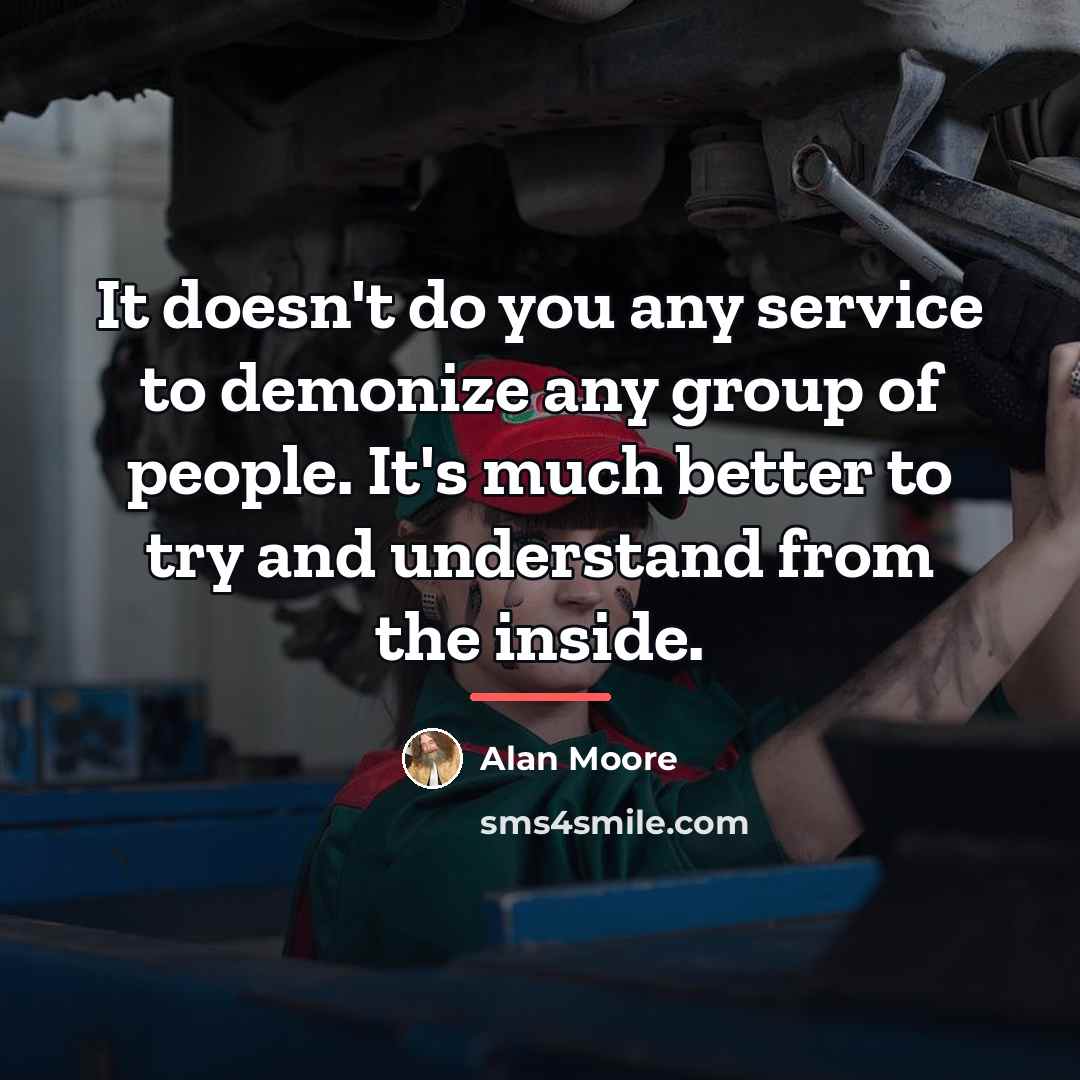“It doesn't do you any service to demonize any group…” quote by Alan Moore