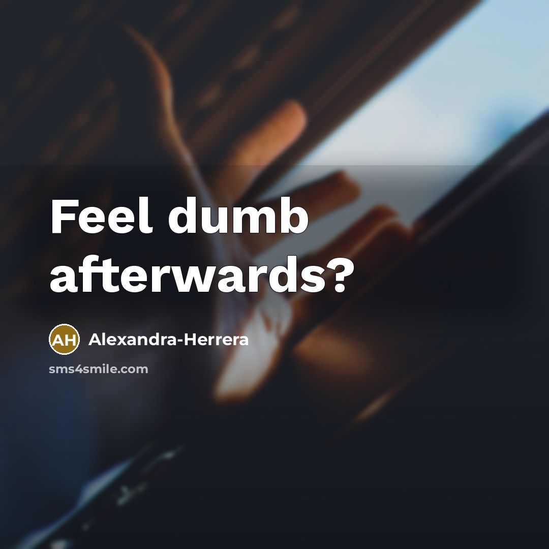 “Feel dumb afterwards?” quote by Alexandra-Herrera