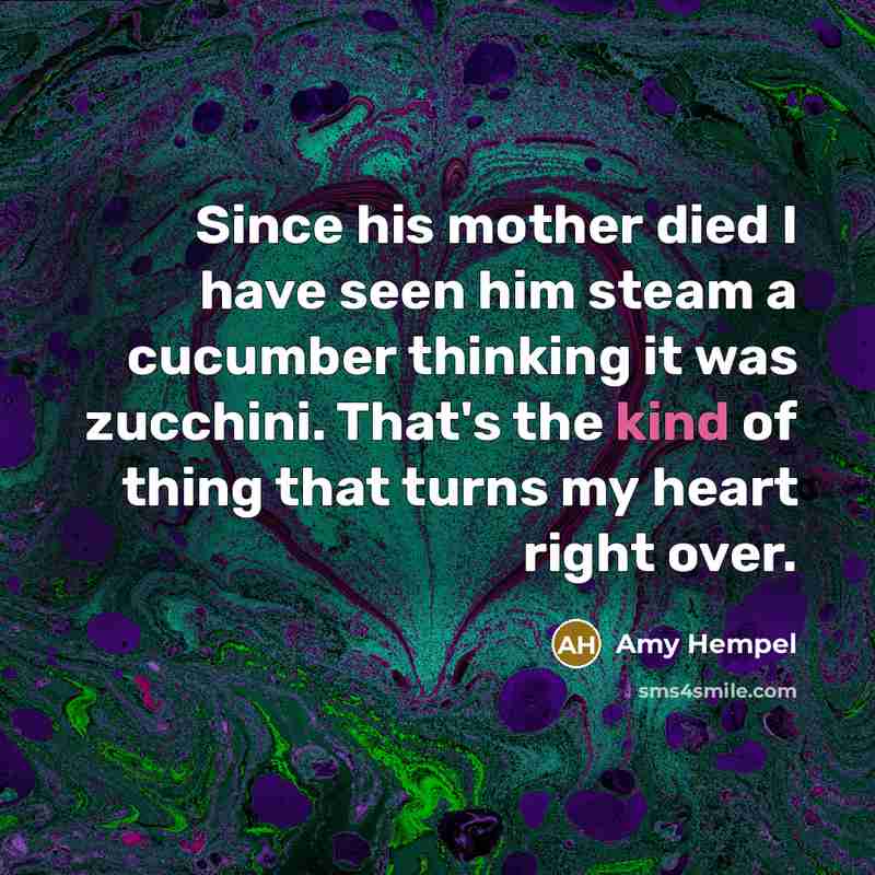 “Since his mother died I have seen him steam a…” quote by Amy Hempel