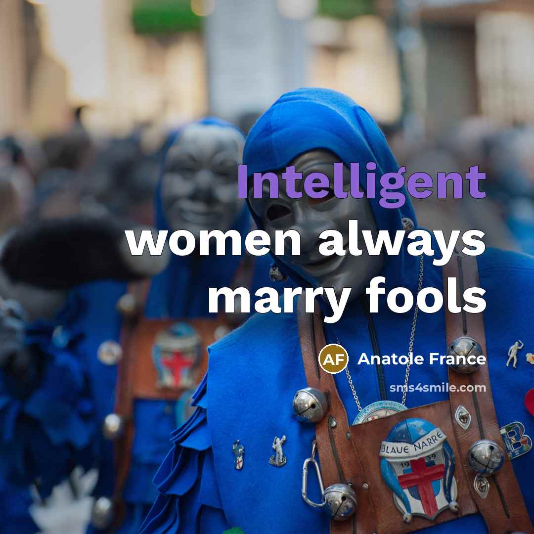 “Intelligent women always marry fools…” quote by Anatole France