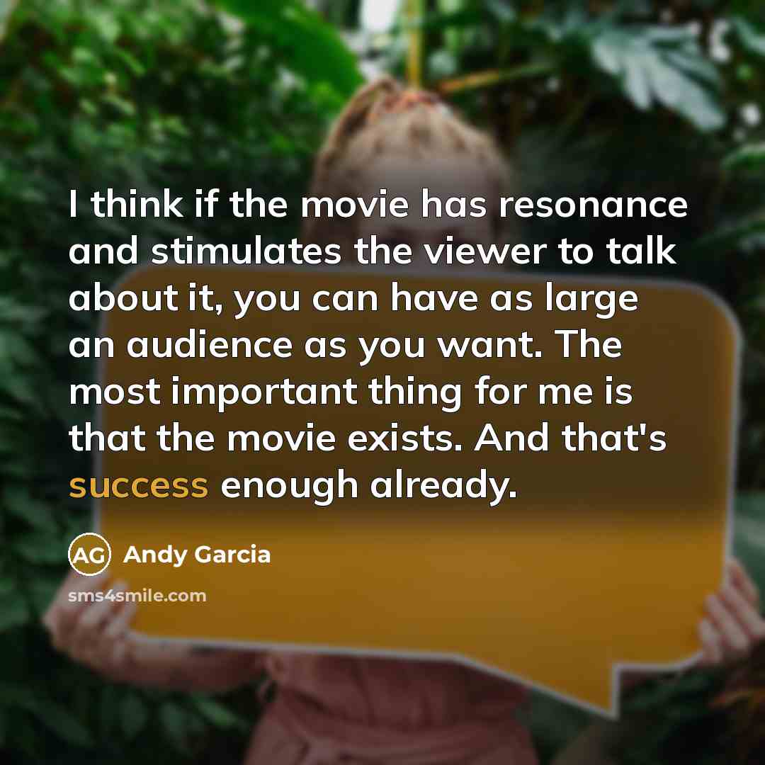 “I think if the movie has resonance and stimulates the…” quote by Andy Garcia