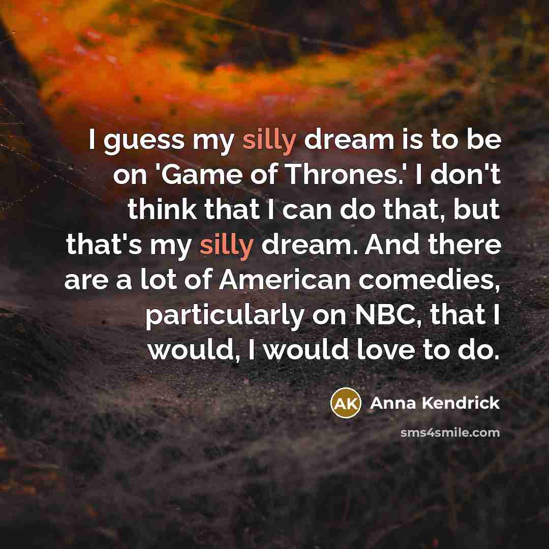 “I guess my silly dream is to be on 'Game…” quote by Anna Kendrick