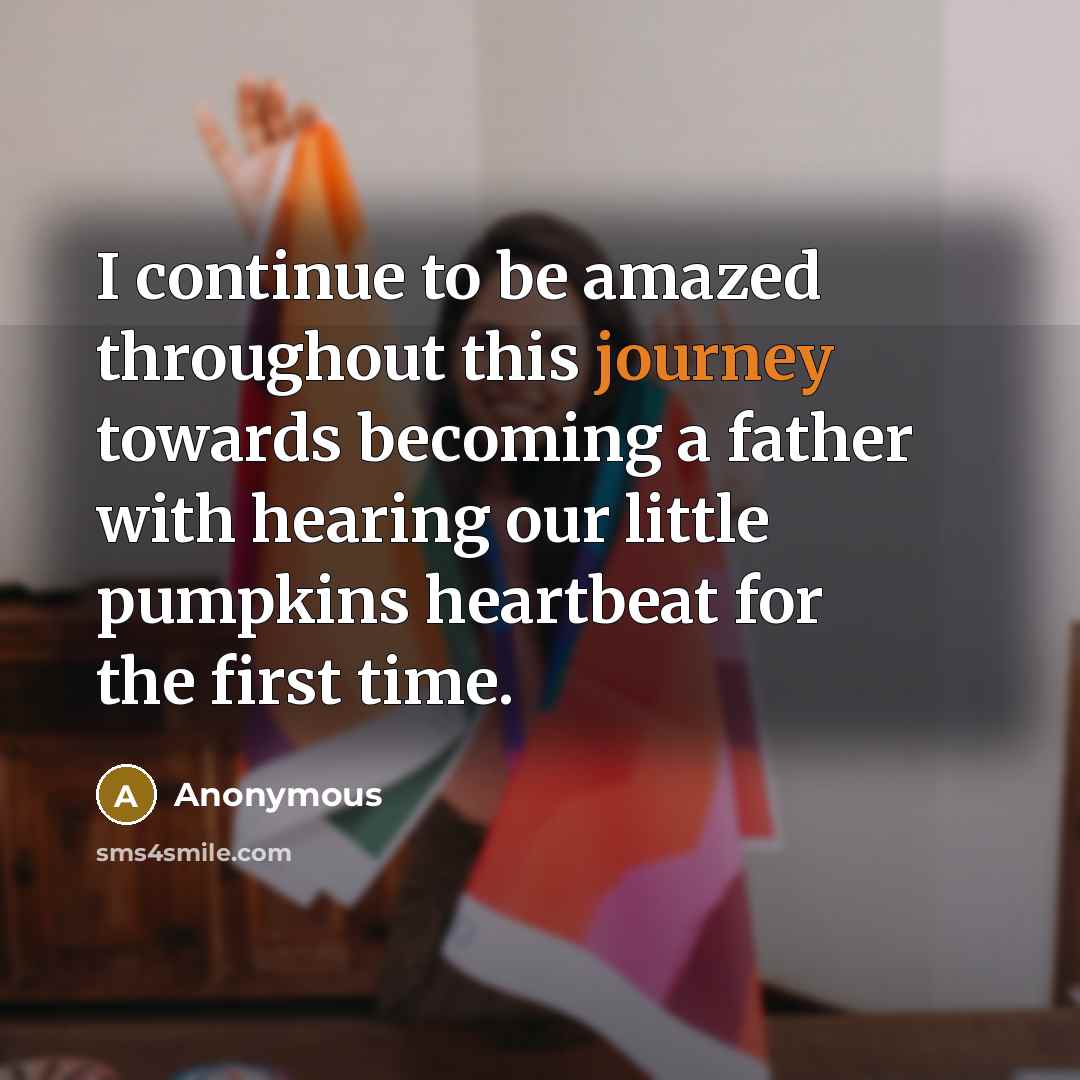 “I continue to be amazed throughout this journey towards becoming a father with hearing our little pumpkins heartbeat for the first time.” quote by Anonymous