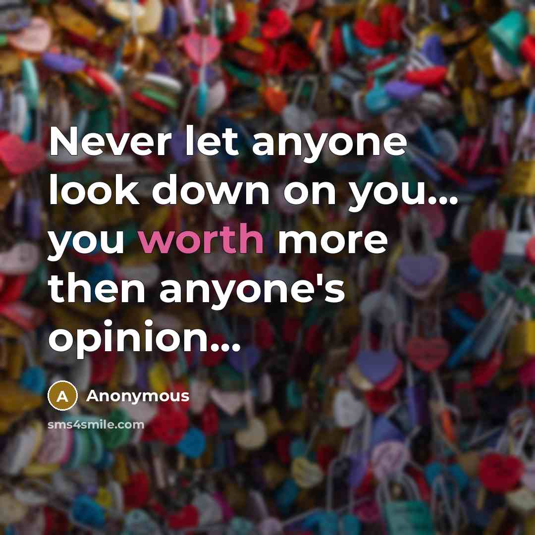 “Never let anyone look down on you... you worth more…” quote by Anonymous