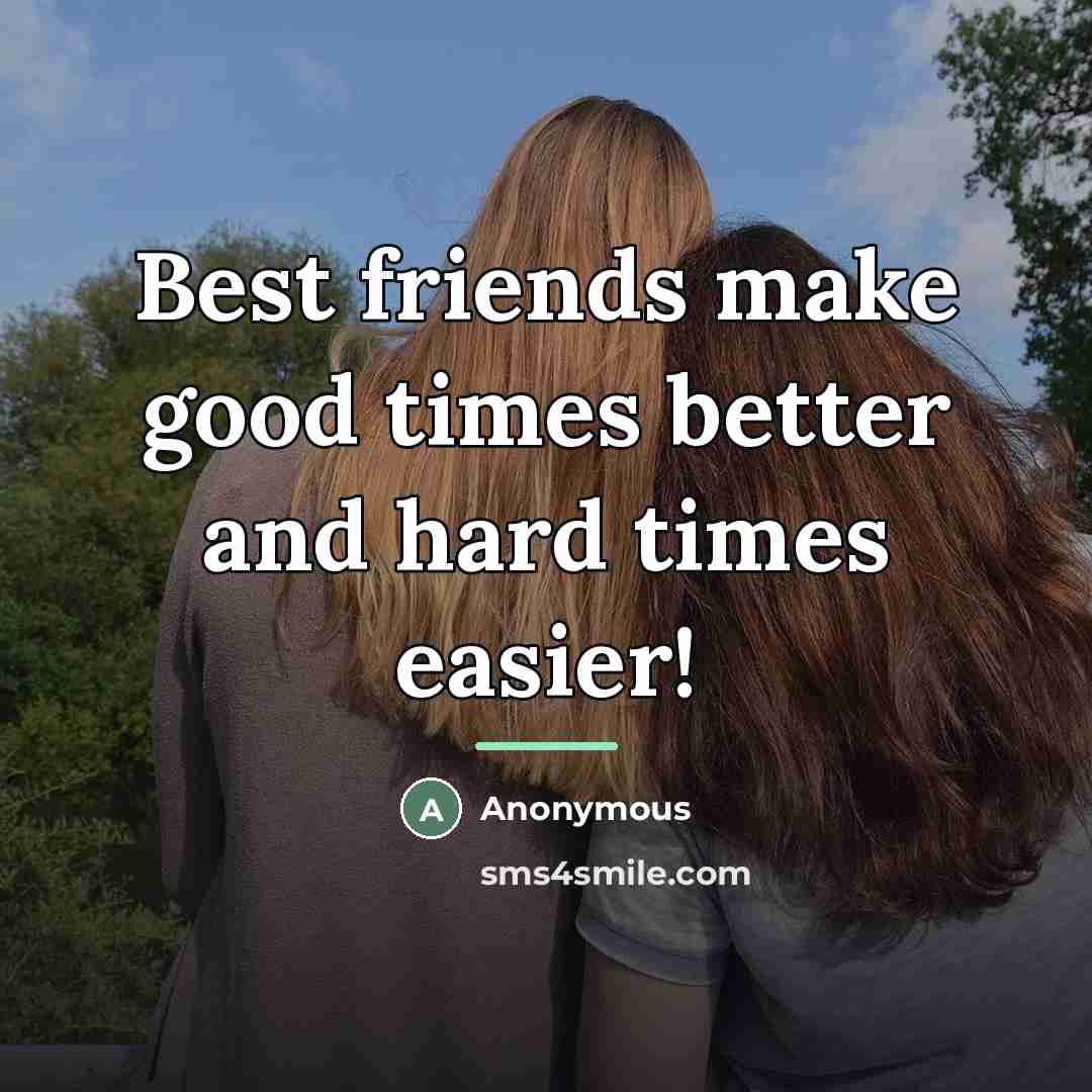 “Best friends make good times better and hard times easier!…” quote by Anonymous