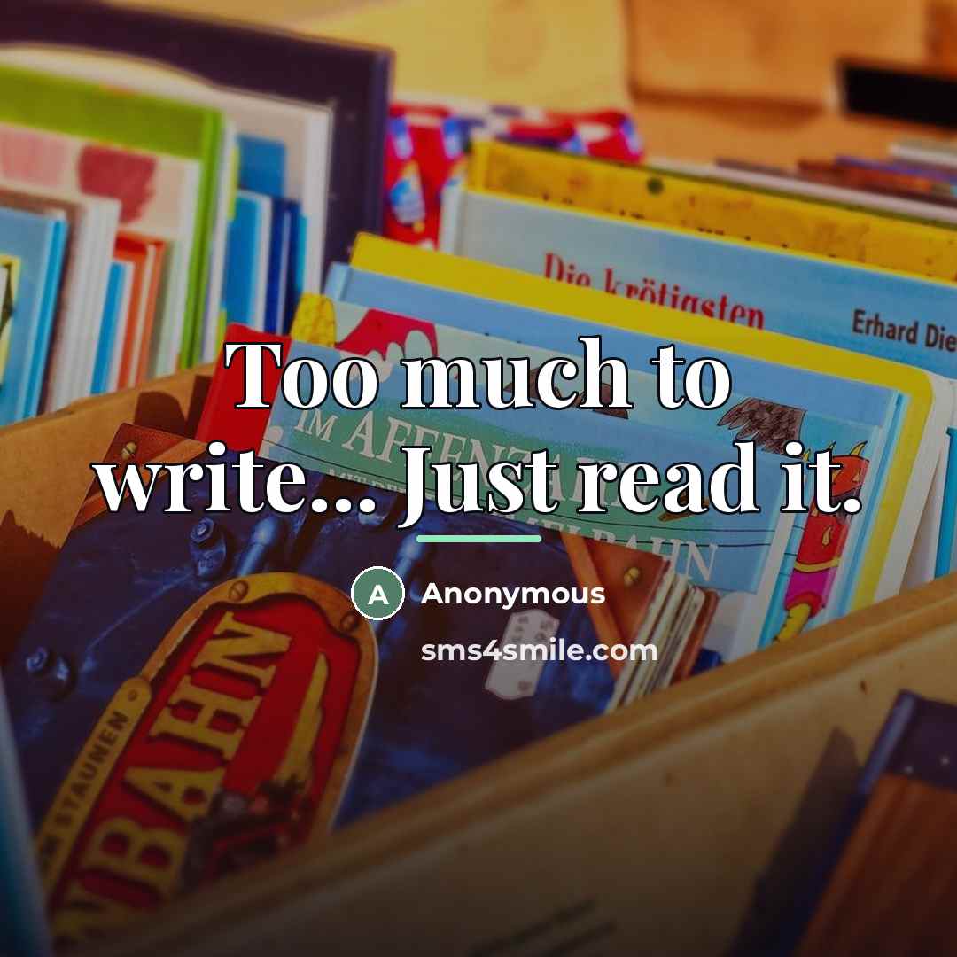 “Too much to write... Just read it.…” quote by Anonymous