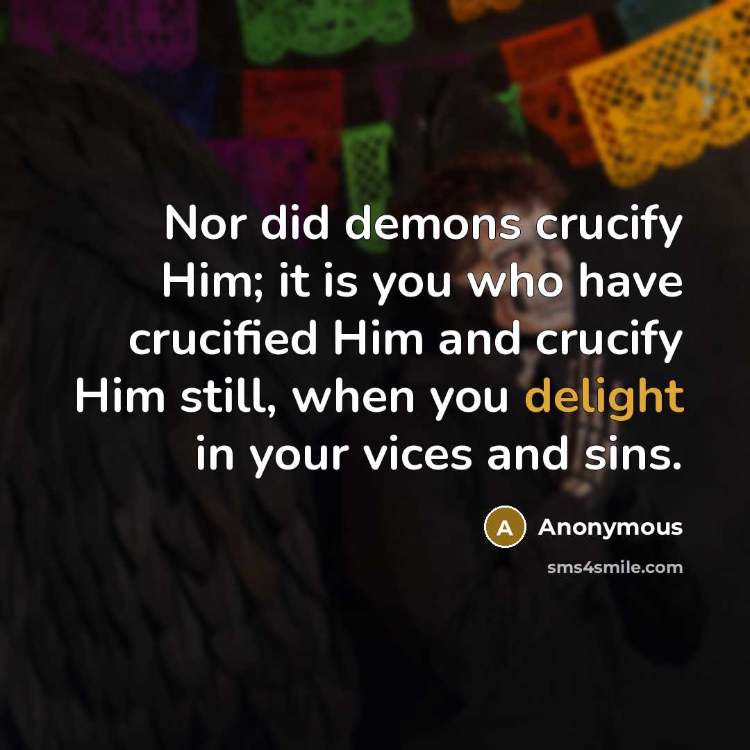 “Nor did demons crucify Him; it is you who have…” quote by Anonymous
