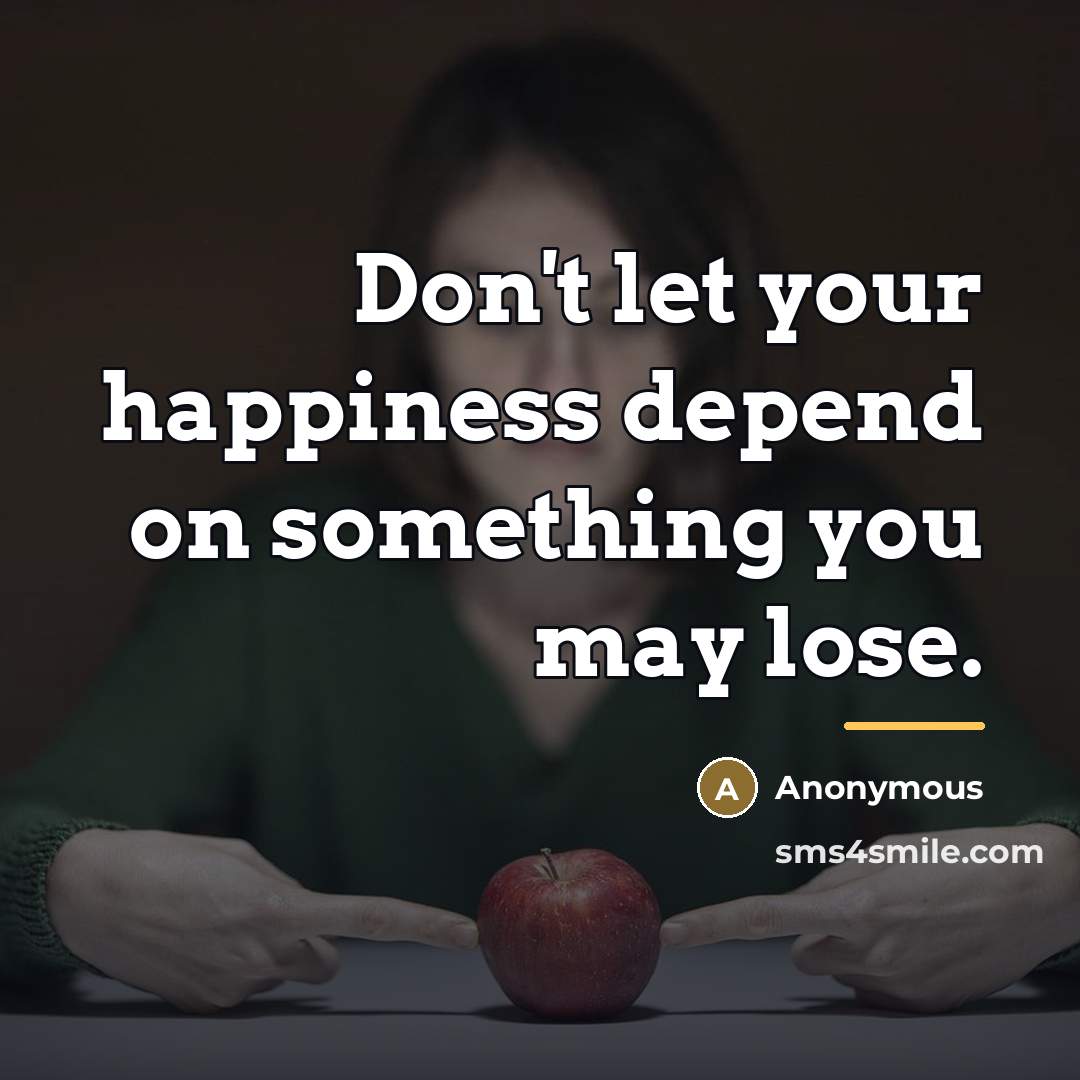 “Don't let your happiness depend on something you may lose.…” quote by Anonymous