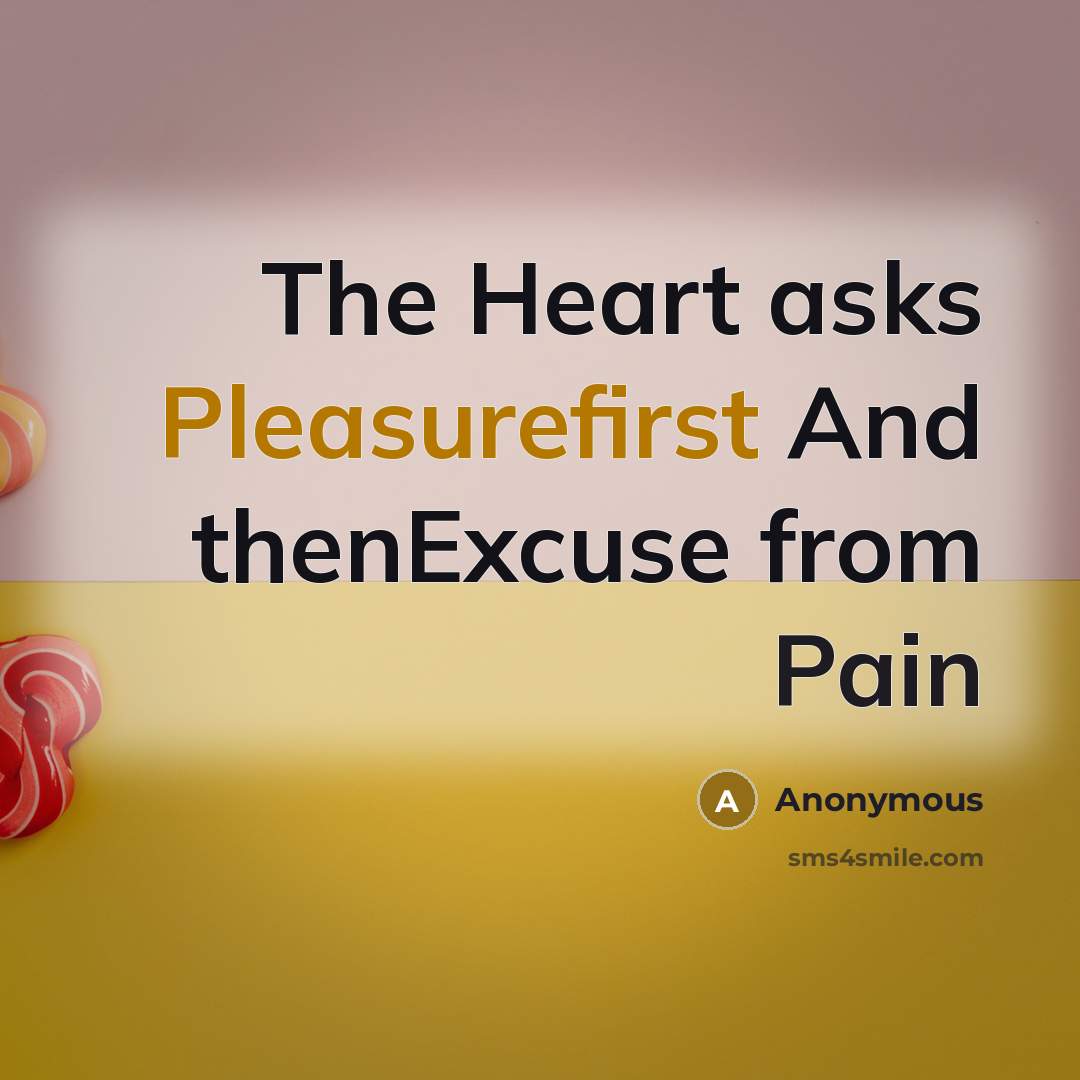 “The Heart asks Pleasurefirst And thenExcuse from Pain” quote by Anonymous